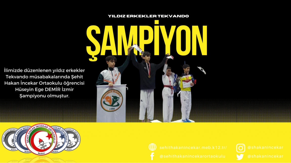 İlimizde düzenlenen yıldız erkekler Tekvando müsabakalarında Şehit Hakan İncekar Ortaokulu öğrencisi Hüseyin Ege DEMİR İzmir Şampiyonu olmuştur.